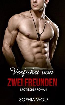 EROTIK ROMAN Von zwei Freunden verführt Dreierbeziehung Erotik Sex