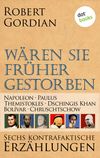 Wären sie früher gestorben … Band 2: Napoleon, Paulus, Themistokles, Dschingis Khan, Bolívar, Chruschtschow Cover des Buches Wären sie früher gestorben … Band 2: Napoleon, Paulus, Themistokles, Dschingis Khan, Bolívar, Chruschtschow (ISBN: 9783958242203)