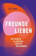 Freunde lieben: Die Revolte in unseren engsten Beziehungen