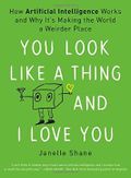 You Look Like a Thing and I Love You: How Artificial Intelligence Works and Why It's Making the World a Weirder Place Cover des Buches You Look Like a Thing and I Love You: How Artificial Intelligence Works and Why It's Making the World a Weirder Place (ISBN: 9780316525244)