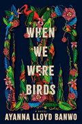 When We Were Birds Cover des Buches When We Were Birds (ISBN: 9780385547260)