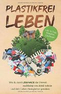Plastikfrei leben: Wie du durch Zero Waste die Umwelt nachhaltig von Abfall befreist und dein Leben ökologischer gestaltest - inkl. 30 Tage Plastikfrei Challenge Cover des Buches Plastikfrei leben: Wie du durch Zero Waste die Umwelt nachhaltig von Abfall befreist und dein Leben ökologischer gestaltest - inkl. 30 Tage Plastikfrei Challenge (ISBN: 9781076864307)