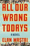 All Our Wrong Todays Cover des Buches All Our Wrong Todays (ISBN: 9781101985137)