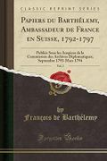 Papiers du Barthélemy, Ambassadeur de France en Suisse, 1792-1797, Vol. 3: Publiés Sous les Auspices de la Commission des Archives Diplomatiques; Septembre 1793-Mars 1794 (Classic Reprint) Cover des Buches Papiers du Barthélemy, Ambassadeur de France en Suisse, 1792-1797, Vol. 3: Publiés Sous les Auspices de la Commission des Archives Diplomatiques; Septembre 1793-Mars 1794 (Classic Reprint) (ISBN: 9781390476552)