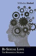 Bi-Sexual Love - The Homosexual Neurosis Cover des Buches Bi-Sexual Love - The Homosexual Neurosis (ISBN: 9781445529882)