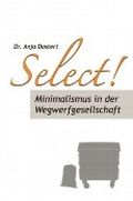Select! Minimalismus in der Wegwerfgesellschaft Cover des Buches Select! Minimalismus in der Wegwerfgesellschaft (ISBN: 9781490418254)