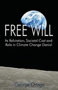 Free Will: Its Refutation, Societal Cost and Role in Climate Change Denial Cover des Buches Free Will: Its Refutation, Societal Cost and Role in Climate Change Denial (ISBN: 9781499167641)