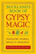 Buckland'S Book of Gypsy Magic: Travelers' Stories, Spells, and Healings: Travelers' Stories, Spells & Healings Cover des Buches Buckland'S Book of Gypsy Magic: Travelers' Stories, Spells, and Healings: Travelers' Stories, Spells & Healings (ISBN: 9781578634675)