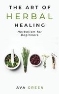 The Art of Herbal Healing: Herbalism for Beginners Cover des Buches The Art of Herbal Healing: Herbalism for Beginners (ISBN: 9781956493016)