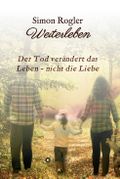 Weiterleben - Der Tod verändert das Leben - nicht die Liebe Cover des Buches Weiterleben - Der Tod verändert das Leben - nicht die Liebe (ISBN: 9783347327047)