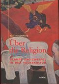 Über die Religion. Glaube und Zweifel in der Volkskultur Cover des Buches Über die Religion. Glaube und Zweifel in der Volkskultur (ISBN: 9783412075040)