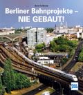 Berliner Bahnprojekte - Nie gebaut! Cover des Buches Berliner Bahnprojekte - Nie gebaut! (ISBN: 9783613716391)