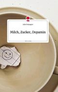 Milch, Zucker, Dopamin. Life is a Story - story.one Cover des Buches Milch, Zucker, Dopamin. Life is a Story - story.one (ISBN: 9783710808593)