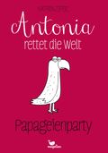 Antonia rettet die Welt - Papageienparty - Band 1 Cover des Buches Antonia rettet die Welt - Papageienparty - Band 1 (ISBN: 9783734850165)