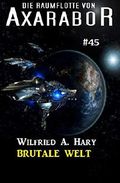 Die Raumflotte von Axarabor #45: Brutale Welt Cover des Buches Die Raumflotte von Axarabor #45: Brutale Welt (ISBN: 9783738924053)