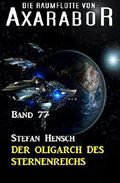 Die Raumflotte von Axarabor - Band 77 Der Oligarch des Sternenreichs Cover des Buches Die Raumflotte von Axarabor - Band 77 Der Oligarch des Sternenreichs (ISBN: 9783738928433)