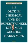 111 Orte im Chiemgau und im Rupertiwinkel, die man gesehen haben muss Cover des Buches 111 Orte im Chiemgau und im Rupertiwinkel, die man gesehen haben muss (ISBN: 9783740822668)