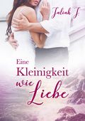 Eine Kleinigkeit wie Liebe Cover des Buches Eine Kleinigkeit wie Liebe (ISBN: 9783743141377)