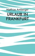Urlaub in Frankfurt Cover des Buches Urlaub in Frankfurt (ISBN: 9783748117391)