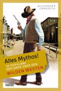 Alles Mythos! 20 populäre Irrtümer über den Wilden Westen Cover des Buches Alles Mythos! 20 populäre Irrtümer über den Wilden Westen (ISBN: null)