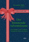 Der brennende Adventskranz: Weihnachtsanthologie: Geschichten und Gedichte - Besinnlich, böse oder heiß Cover des Buches Der brennende Adventskranz: Weihnachtsanthologie: Geschichten und Gedichte - Besinnlich, böse oder heiß (ISBN: 9783845901527)