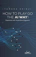 How to Play Go the AI Way!: Explained with illustrative diagrams Cover des Buches How to Play Go the AI Way!: Explained with illustrative diagrams (ISBN: 9783940563781)