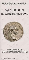 Wechselspiel in Mogontiacum: Ein Krimi aus dem römischen Mainz Cover des Buches Wechselspiel in Mogontiacum: Ein Krimi aus dem römischen Mainz (ISBN: null)