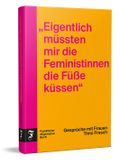 "Eigentlich müssten mir die Feministinnen die Füße küssen" Cover des Buches "Eigentlich müssten mir die Feministinnen die Füße küssen" (ISBN: 9783962512125)