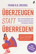 Überzeugen statt überreden! Die wertschätzende Kommunikation des Verbalen Aikido: Mehr Schlagfertigkeit, Respekt und Erfolg in Beruf und Karriere - Inkl. Videokurs zum Buch Cover des Buches Überzeugen statt überreden! Die wertschätzende Kommunikation des Verbalen Aikido: Mehr Schlagfertigkeit, Respekt und Erfolg in Beruf und Karriere - Inkl. Videokurs zum Buch (ISBN: 9783982429069)