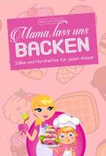 Mama, lass uns backen Cover des Buches Mama, lass uns backen (ISBN: 9783991180944)