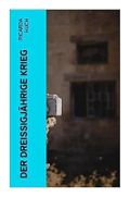 Der Dreißigjährige Krieg: Der Kampf um die europäische Hegemonie: Die Ursachen, die Kampagnen und die Auswirkungen Cover des Buches Der Dreißigjährige Krieg: Der Kampf um die europäische Hegemonie: Die Ursachen, die Kampagnen und die Auswirkungen (ISBN: 9788027380770)