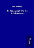 Die Ketzergeschichte des Urchristentums Cover des Buches Die Ketzergeschichte des Urchristentums (ISBN: 9789925086078)
