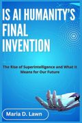 IS AI HUMANITY'S FINAL INVENTION: The Rise of Superintelligence and What It Means for Our Future (the future of ai and humanity) Cover des Buches IS AI HUMANITY'S FINAL INVENTION: The Rise of Superintelligence and What It Means for Our Future (the future of ai and humanity) (ISBN: 9798306647753)