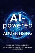 AI-powered Advertising: Examining the Possibilities of AI in Creating Advertisements for All Persons Cover des Buches AI-powered Advertising: Examining the Possibilities of AI in Creating Advertisements for All Persons (ISBN: 9798326790224)