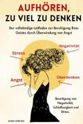 Aufhören, zu viel zu denken: Der vollständige Leitfaden zur Beruhigung Ihres Geistes durch Überwindung von Angst, Beseitigung von Negativität, Schlaflosigkeit und Stress. Cover des Buches Aufhören, zu viel zu denken: Der vollständige Leitfaden zur Beruhigung Ihres Geistes durch Überwindung von Angst, Beseitigung von Negativität, Schlaflosigkeit und Stress. (ISBN: 9798872476863)