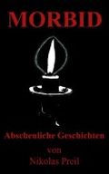 Morbid: Abscheuliche Geschichten von Nikolas Preil Cover des Buches Morbid: Abscheuliche Geschichten von Nikolas Preil (ISBN: null)