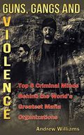 Guns, Gangs and Violence: Top 6 Criminal Minds Behind the World’s Greatest Mafia Organizations (English Edition) Cover des Buches Guns, Gangs and Violence: Top 6 Criminal Minds Behind the World’s Greatest Mafia Organizations (English Edition) (ISBN: B00FVZ9M8U)