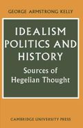 IDEALISM, POLITICS AND HISTORY: SOURCES OF HEGELIAN THOUGHT (CAMBRIDGE STUDIES IN THE HISTORY AND THEORY OF POLITICS) BY KELLY, GEORGE ARMSTRONG (AUTHOR)PAPERBACK Cover des Buches IDEALISM, POLITICS AND HISTORY: SOURCES OF HEGELIAN THOUGHT (CAMBRIDGE STUDIES IN THE HISTORY AND THEORY OF POLITICS) BY KELLY, GEORGE ARMSTRONG (AUTHOR)PAPERBACK (ISBN: B00GSWU4GO)