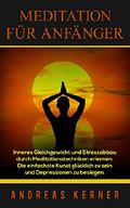 Meditation für Anfänger: Inneres Gleichgewicht und Stressabbau durch Meditationstechniken erlernen. Die einfachste Kunst glücklich zu sein und Depressionen ... innere Ruhe, Yoga,, Selbsterkenntnis) Cover des Buches Meditation für Anfänger: Inneres Gleichgewicht und Stressabbau durch Meditationstechniken erlernen. Die einfachste Kunst glücklich zu sein und Depressionen ... innere Ruhe, Yoga,, Selbsterkenntnis) (ISBN: B01EIIO2IU)