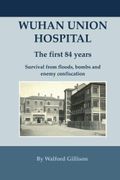 Wuhan Union Hospital. The First 84 Years.: Survival from Floods, Bombs and Enemy Confiscation by Walford Gillison (2015-02-20) Cover des Buches Wuhan Union Hospital. The First 84 Years.: Survival from Floods, Bombs and Enemy Confiscation by Walford Gillison (2015-02-20) (ISBN: B01FGNZ10O)