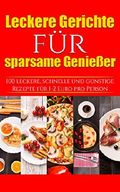 LECKERE GERICHTE FÜR SPARSAME GENIEßER: 100 schnelle, leckere & günstige Rezepte unter 2 Euro pro Person Cover des Buches LECKERE GERICHTE FÜR SPARSAME GENIEßER: 100 schnelle, leckere & günstige Rezepte unter 2 Euro pro Person (ISBN: B074SZ2RTQ)
