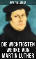 Die wichtigsten Werke von Martin Luther: Lutherbibel, Schriften und Beiträge, Predigten, Traktate, Dichtung & Biografie Cover des Buches Die wichtigsten Werke von Martin Luther: Lutherbibel, Schriften und Beiträge, Predigten, Traktate, Dichtung & Biografie (ISBN: B074XB1673)