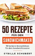 50 Rezepte für den Sandwichmaker: 50 leckere Rezeptideen für den Sandwichtoaster Cover des Buches 50 Rezepte für den Sandwichmaker: 50 leckere Rezeptideen für den Sandwichtoaster (ISBN: B07GQ64KY4)