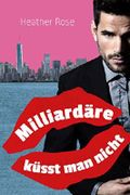 Milliardäre küsst man nicht Cover des Buches Milliardäre küsst man nicht (ISBN: B07MN1TZRM)