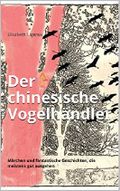 Der chinesische Vogelhändler: Märchen und fantastische Geschichten, die meistens gut ausgehen Cover des Buches Der chinesische Vogelhändler: Märchen und fantastische Geschichten, die meistens gut ausgehen (ISBN: B07R85HCPG)