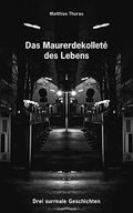 Das Maurerdekolleté des Lebens: Drei surreale Geschichten Cover des Buches Das Maurerdekolleté des Lebens: Drei surreale Geschichten (ISBN: B086KRDZCD)