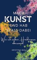 Mach Kunst und hab Spaß dabei: Wie ich sieben Hindernisse überwand Cover des Buches Mach Kunst und hab Spaß dabei: Wie ich sieben Hindernisse überwand (ISBN: B0BVW56WW8)