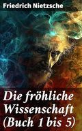 Die fröhliche Wissenschaft (Buch 1 bis 5): Poetische Provokation: Nietzsche's intellektuelle Brillanz und streitbarer Geist in Die fröhliche Wissenschaft Cover des Buches Die fröhliche Wissenschaft (Buch 1 bis 5): Poetische Provokation: Nietzsche's intellektuelle Brillanz und streitbarer Geist in Die fröhliche Wissenschaft (ISBN: B0CP43Q4DL)