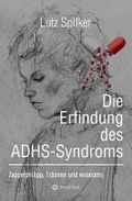 Die Erfindung des ADHS-Syndroms: Zappelphilipp, Träumer und woanders Cover des Buches Die Erfindung des ADHS-Syndroms: Zappelphilipp, Träumer und woanders (ISBN: B0D5HWG6H8)