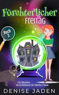 Fürchterlicher Freitag: Ein Tabitha-Chase-Wochentags-Krimi (Eine Tabitha Chase Wochentags-Krimireihe 3) Cover des Buches Fürchterlicher Freitag: Ein Tabitha-Chase-Wochentags-Krimi (Eine Tabitha Chase Wochentags-Krimireihe 3) (ISBN: B0D95CP2QB)